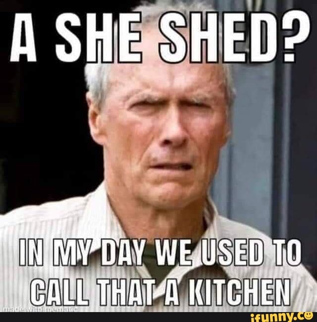 A SHE SHED CALL THAT A KITCHEN IFunny   Da22c5bc19490b7ac81bbd6e3758a01259c39e966698f1892376d66f8fe4e26f 1 