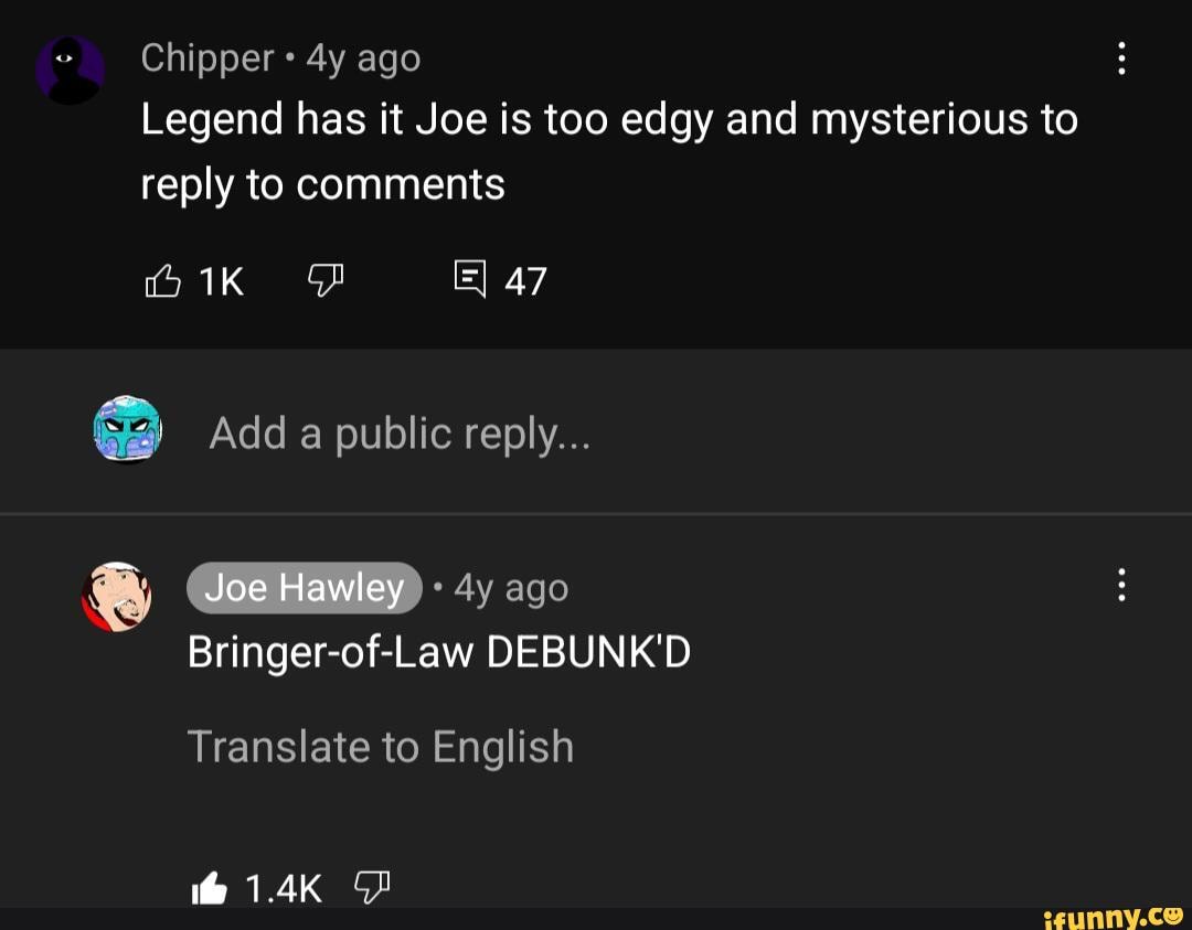 Chipper ago Legend has it Joe is too edgy and mysterious to reply to ...