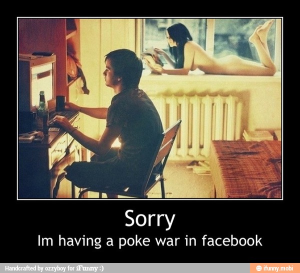 Sorry
Im having a poke war in facebook - Sorry
Im having a poke war in facebook