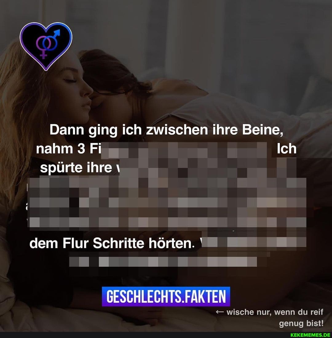 Dann ging ich zwischen ihre Beine,
nahm 3 Fi Ich spürte ihre \ dem Flur Schritte hörten.
GESCHLECHTS.FAKTEN
wische nur, wenn du reif aenua bist!