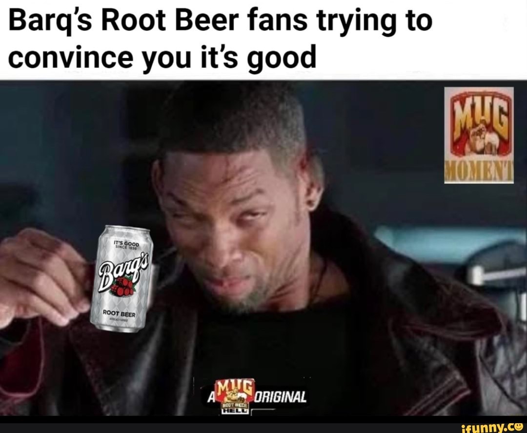 Barq's Root Beer fans trying to convince you it's good ORIGINAL - iFunny