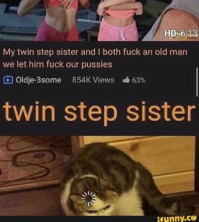 Older Step Sister Porn Caption - My twin step sister and I both fuck an old man we let him fuck our pussies  twin step sister - iFunny Brazil