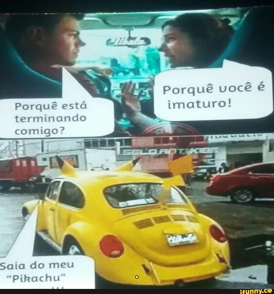 Porquê você é
imaturo! Porquê está
terminando
comigo?