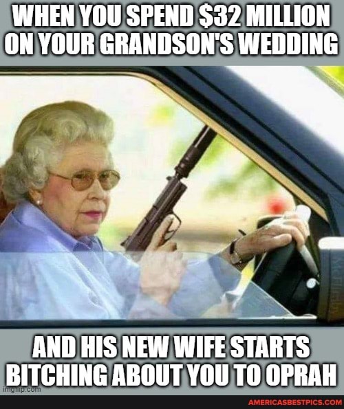 WHEN YOU SPEND $32 MILLION ON YOUR GRANDSON'S WEDDING
AND HIS NEW WIFE STARTS BITCHING ABOUT YOU TO OPRAH