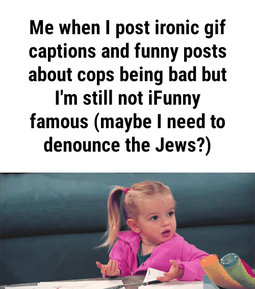 Me when I post ironic gif captions and funny posts about cops being bad