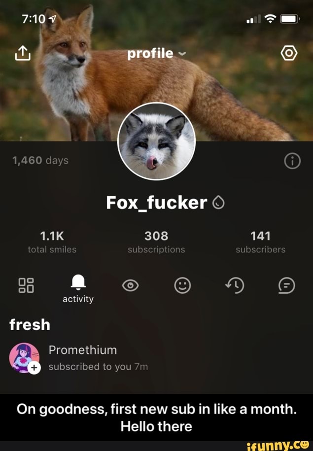 1,460 days
profile
Fox_fucker
308
total smiles subscriptions subscribers
activity
fresh
Promethium
<p) subscribed to you
On goodness, first new sub in like a month.
Hello there - On goodness, first new sub in like a month. Hello there