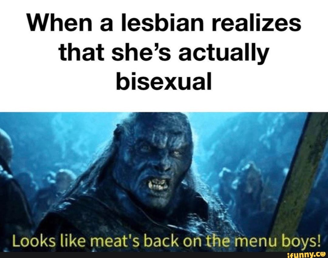 When A Lesbian Realizes That She S Actually Bisexual Looks Like Meat S Back On The Menu Boys