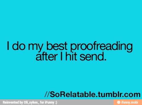 I do my best proofreading
after I hit send.