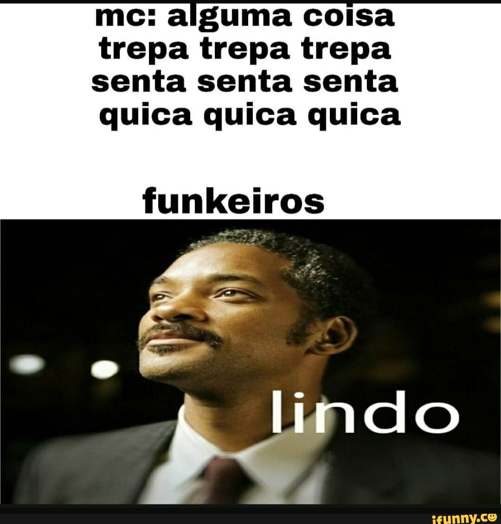 mc: alguma coisa
trepa trepa trepa
senta senta senta
quica quica quica
funkeiros