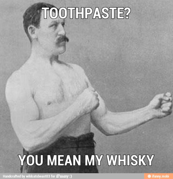 YOU MEAN MY WHISKY