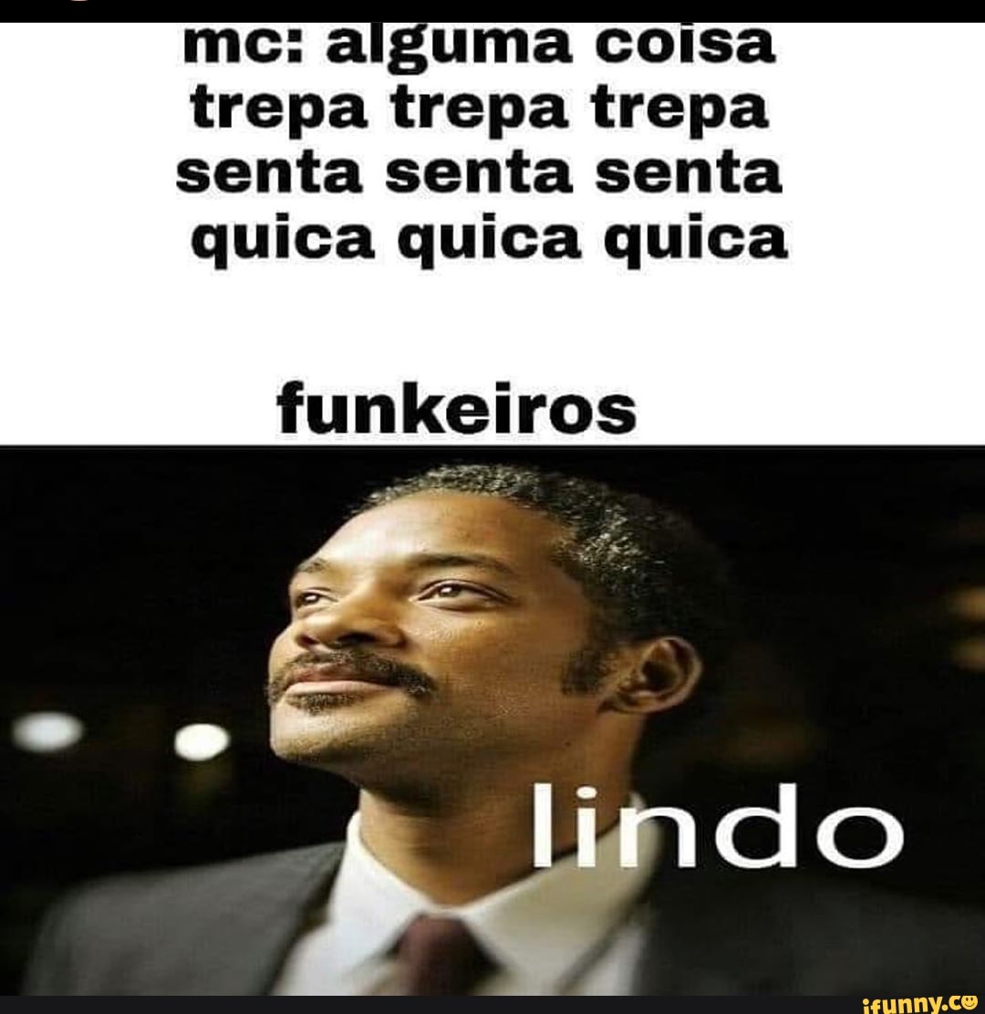 trepa trepa trepa senta senta senta quica quica quica
funkeiros
lindo