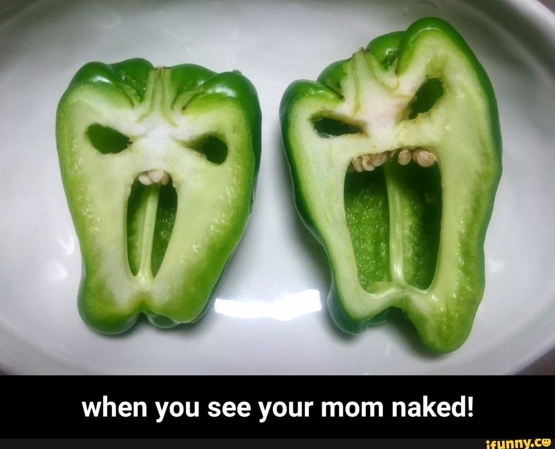 When you see your mom naked! - when you see your mom naked! - iFunny