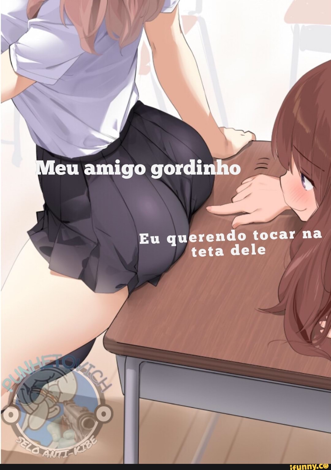 eu amigo gordinho
Eu querendo tocar na
teta dele