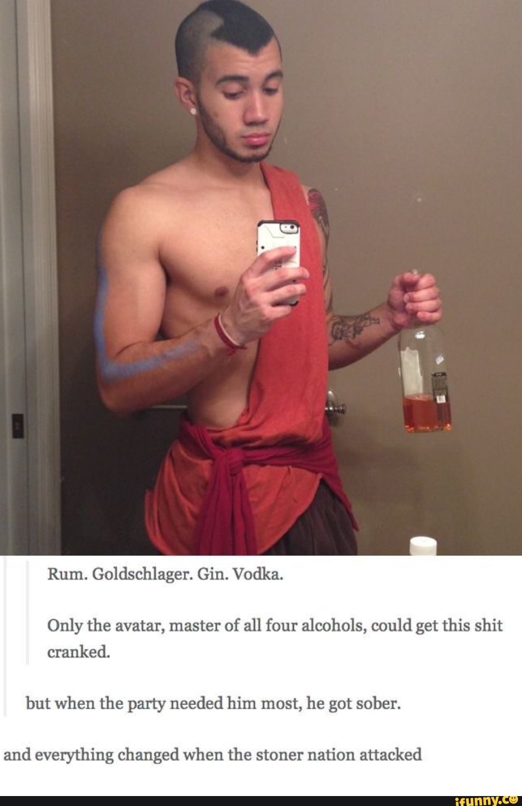 Rum. Goldschlager. Gin. Vodka.
Only the avatar, master of
all four alcohols, could get this shit
cranked.
but when the party needed him most, he got sober.
and everything changed when the stoner nation attacked