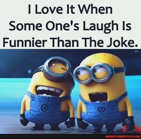 Love It When
Some One's Laugh Is
Funnier Than The Joke.
ste
. "I