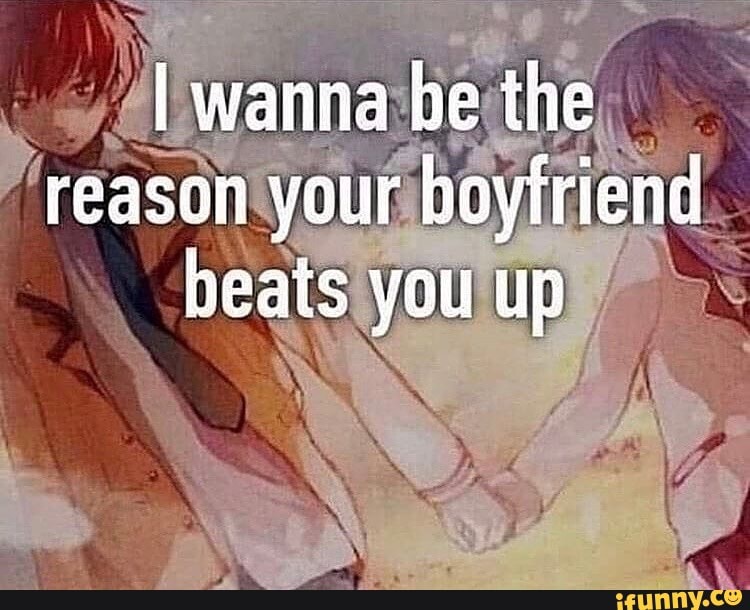 i-wanna-be-the-reason-your-boyfriend-beats-you-up-ifunny