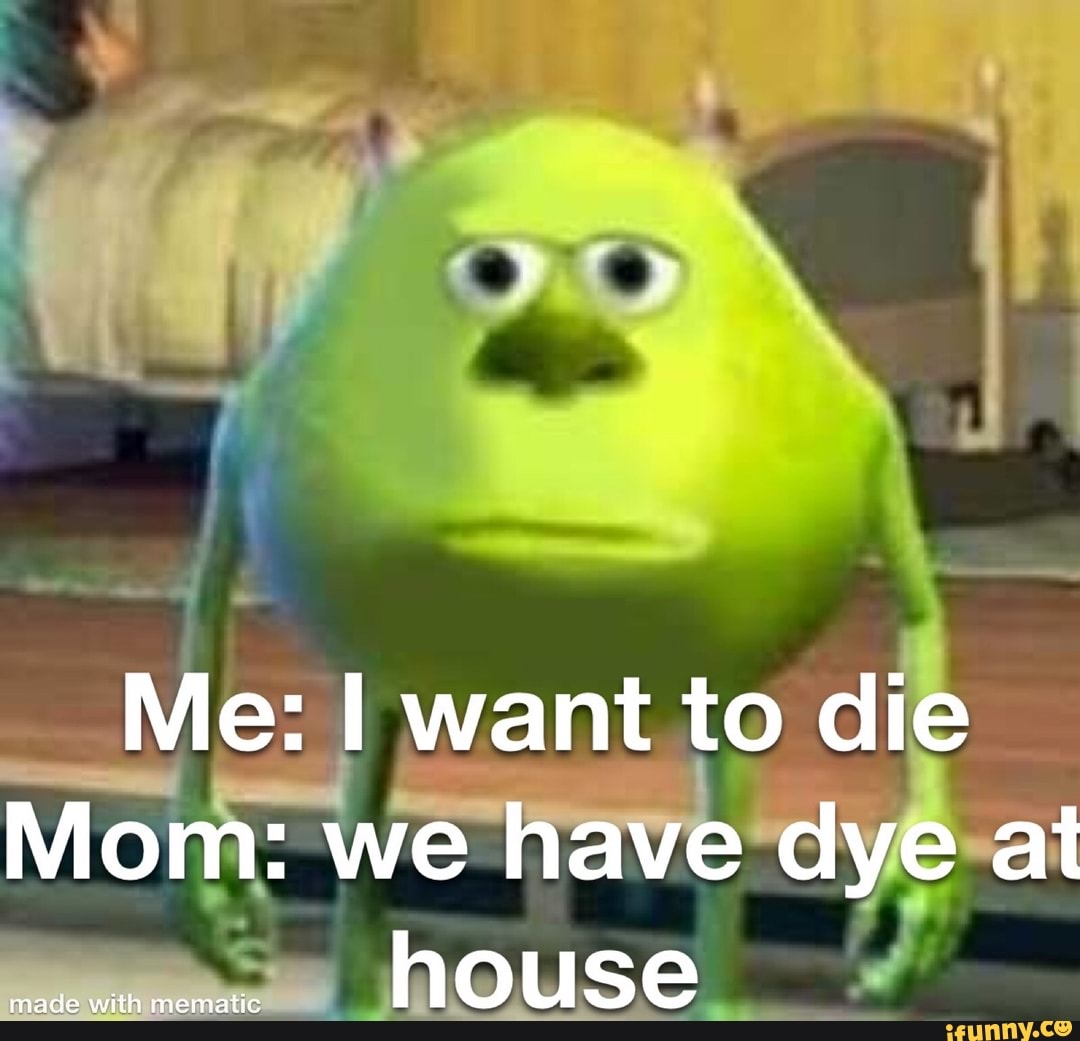 Me: I want to di
we
Have dy Mom: