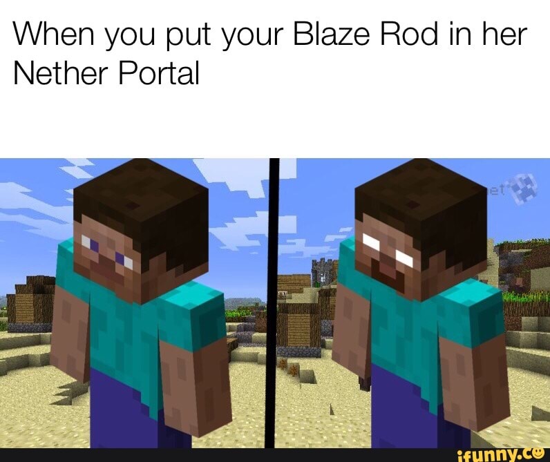 When You Put Your Blaze Rod In Her Nether Portal Ifunny
