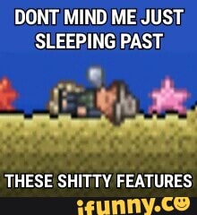 DONT MIND ME JUST
SLEEPING PAST
THESE SHITTY FEATURES