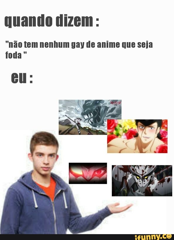 "não tem nenhum gay de anime que seja
foda"