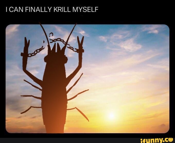 I CAN FINALLY KRILL MYSELF - iFunny