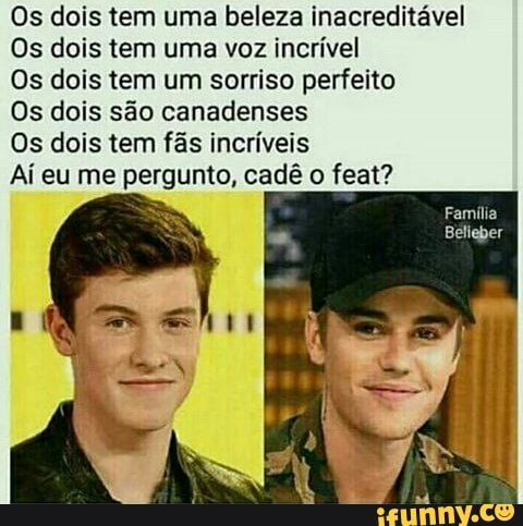 Os dois tem uma beleza inacreditável
Os dois tem uma voz incrível
Os dois tem um sorriso perfeito
Os dois são canadenses
Os dois tem fãs incríveis
Aí eu me pergunto, cadê o feat?