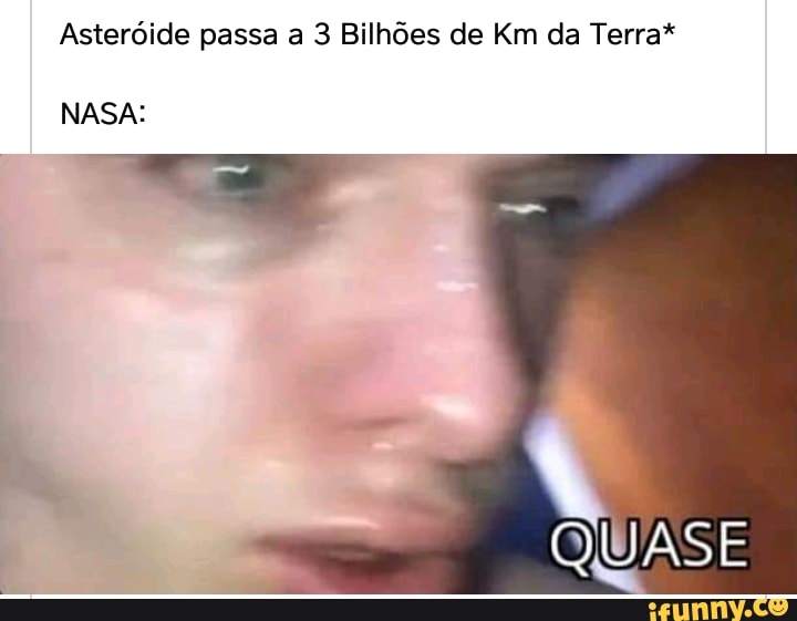 Asteróide passa a 3 Bilhões de Km da Terra*
QUASE
NASA: