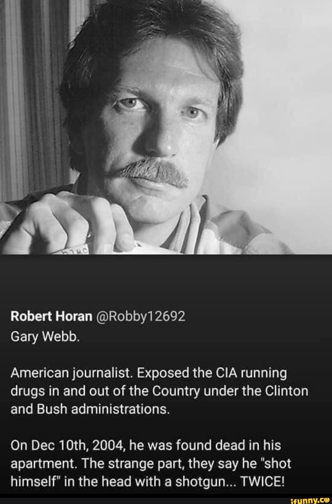 Robert Horan @Robby12692 Gary Webb. American journalist. Exposed the ...