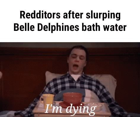 Redditors after slurping Belle Delphines bath water - Redditors after ...