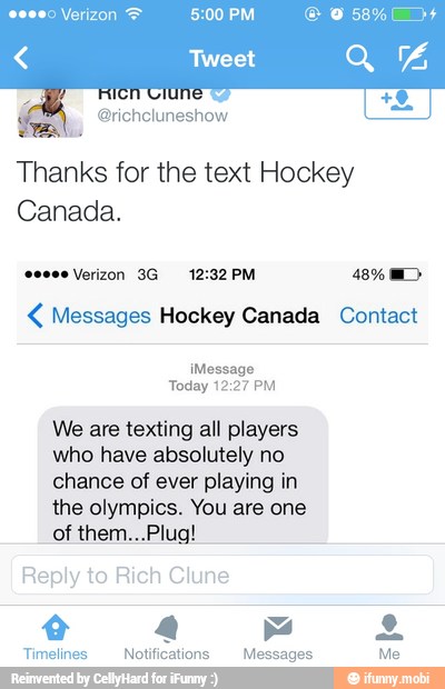 Thanks for the text Hockey
Canada. Messages Hockey Canada Contact
We are texting all players
who have absolutely no
chance of ever playing in
the olympics. You are one