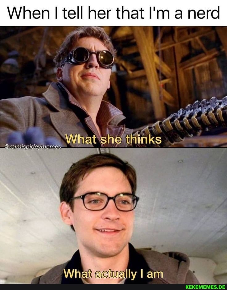 When I tell her that I'm a nerd
acwally
I am