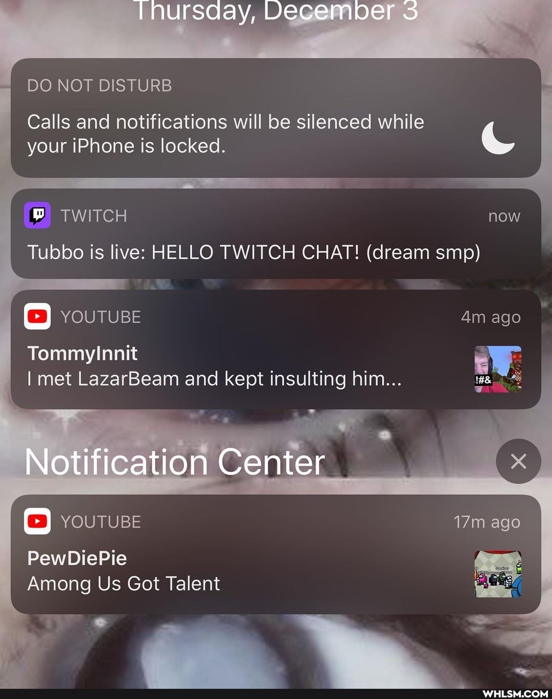 DO NOT DISTURB
Tnursaay, December
Calls and notifications will be silenced while your iPhone is locked.
TWITCH now
Tubbo is live: HELLO TWITCH CHAT! (dream smp)
YOUTUBE Am ago
Tommylanit
I met Beam and kept insulting him...
Notification Center
YOUTUBE ago
PewDiePie
Among Us Got Talent