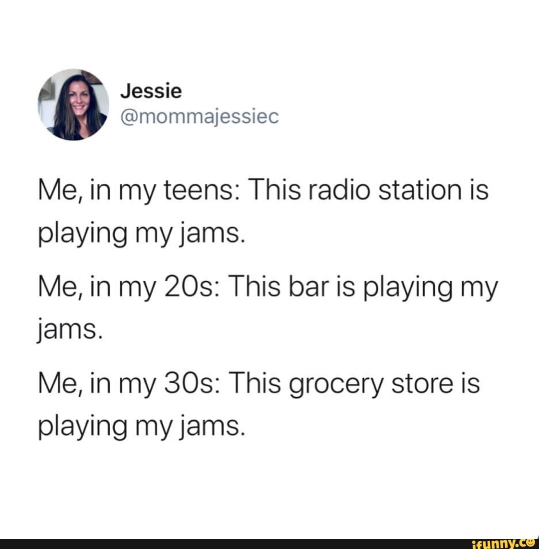 me-in-my-teens-this-radio-station-is-playing-my-jams-me-in-my-20s