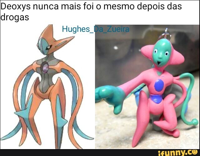 Deoxys nunca mais foi o mesmo depois das
Hughes