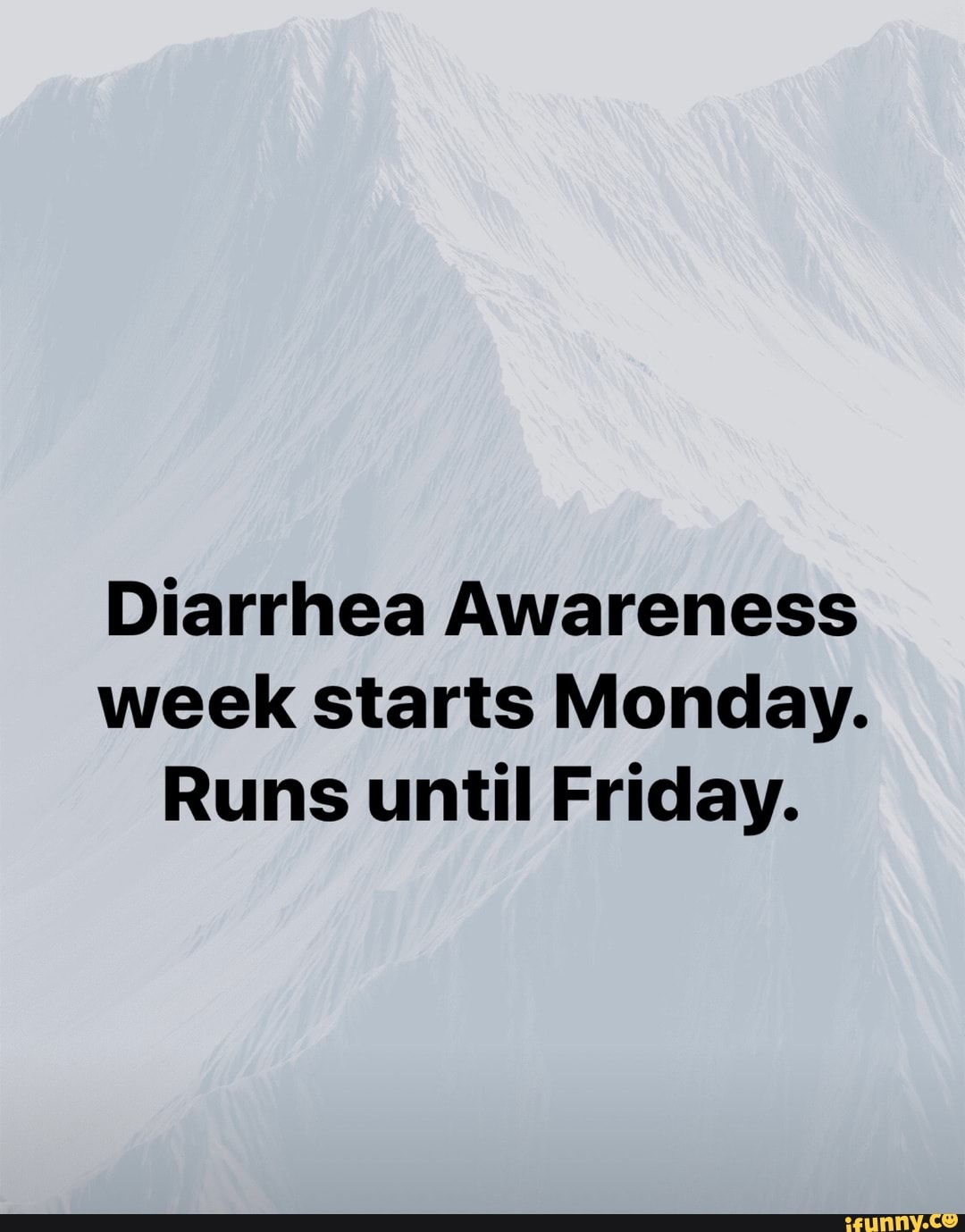 Diarrhea Awareness
week starts Monday.
Runs until Friday.