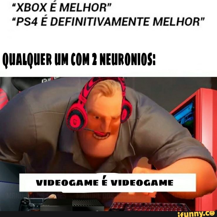 "XBOX MELHOR"
QUALQUER UM COM NELIRONIOS:
É DEFINITIVAMENTE MELHOR"
VIDEOGAME E VIDEOGAME