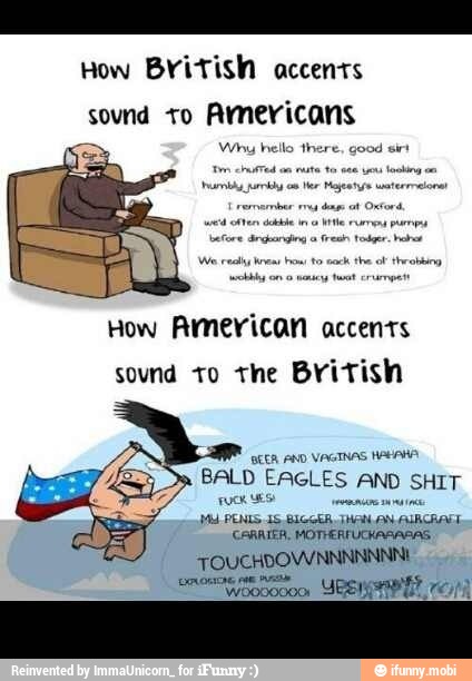 How British accents
sovnd to Americans
How American accents
sovnd to the British