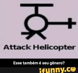 Attack Helicopter
Esse também é seu gênero? - Esse também é seu gênero?