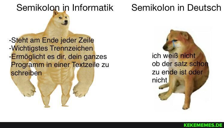 Semikolon in Informatik Semikolon in Deutsch
-Steht am Ende jeder Zeile
-Wichtigstes Trennzeichen
-Ermöglicht es dir, dein ganzes ich weiß
Programm in einer Textzeile zu ob der satz schon schreiben zu ende ist oder