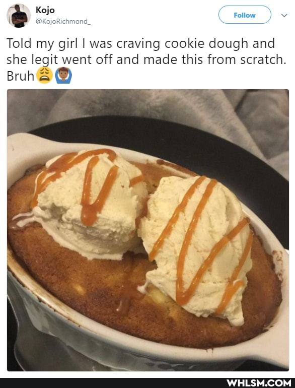 Told my girl I was craving cookie dough and
Kojo
Bruh
(Follow
she legit went off and made this from scratch.