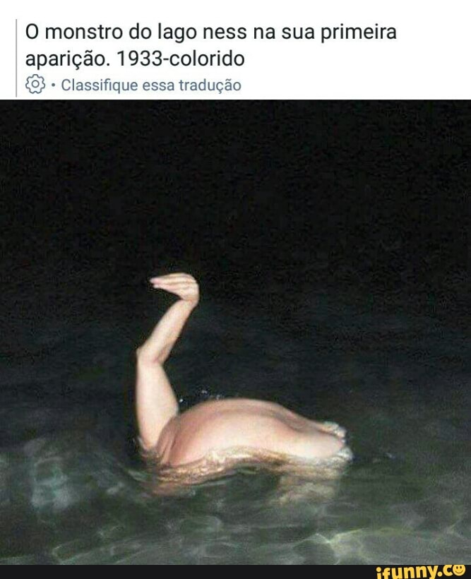 O monstro do lago ness na sua primeira
aparição. 1933-colorido
O Classifique essa tradução