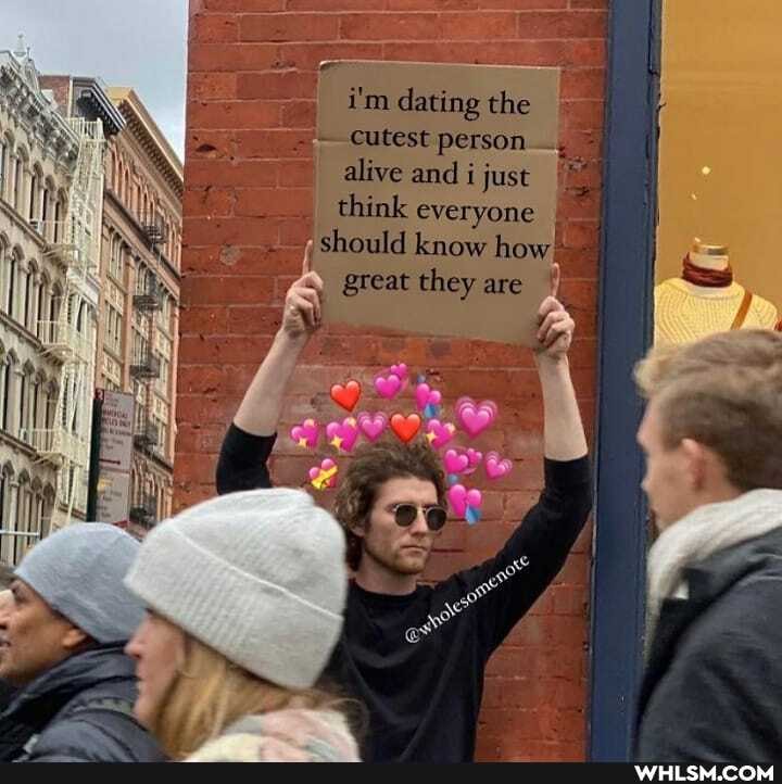 dating the
Cutest persom alive and fuse think everyone should mow how} great they are