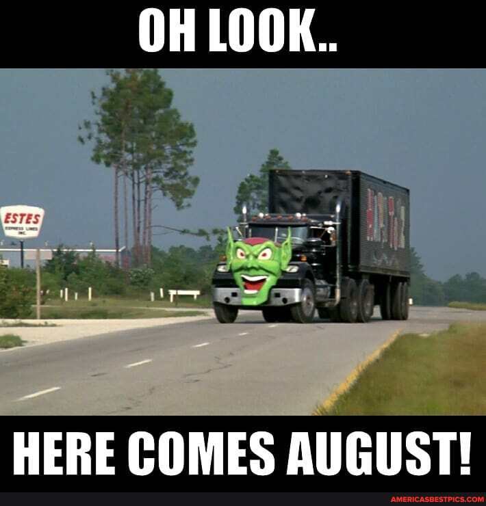 -OHLOOK..
HERE COMES AUGUST!
