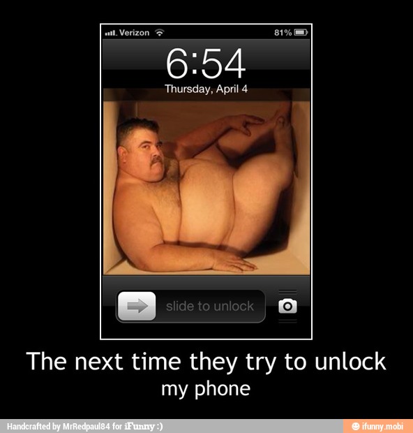 The next time they try to unlock
my phone - The next time they try to unlock
my phone
