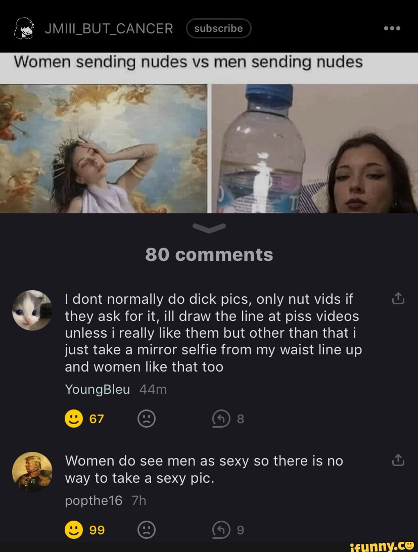 BUT CANCER (subscribe Women sending nudes vs men sending nudes 80 comments  dont normally do dick