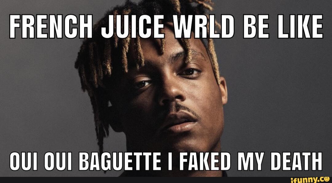 FRENCH JUICE,WRLD BE LIKE FAKED MY DEATH iFunny