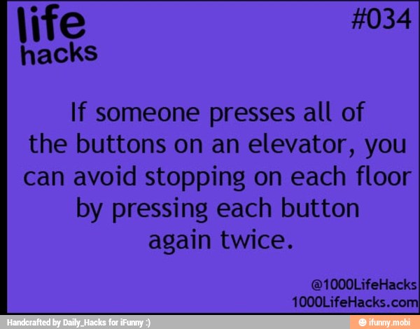 If someone presses all of
the buttons on an elevator, you
avoid stopping floor
by pressing each button
again twice.
1000LifeHacks.com