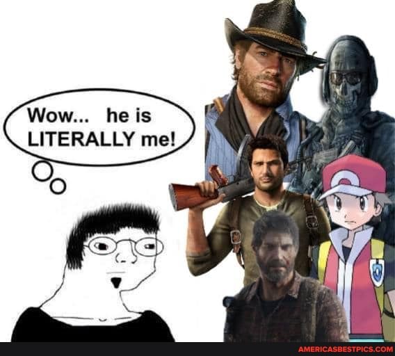 Wow... he is
LITERALLY me!