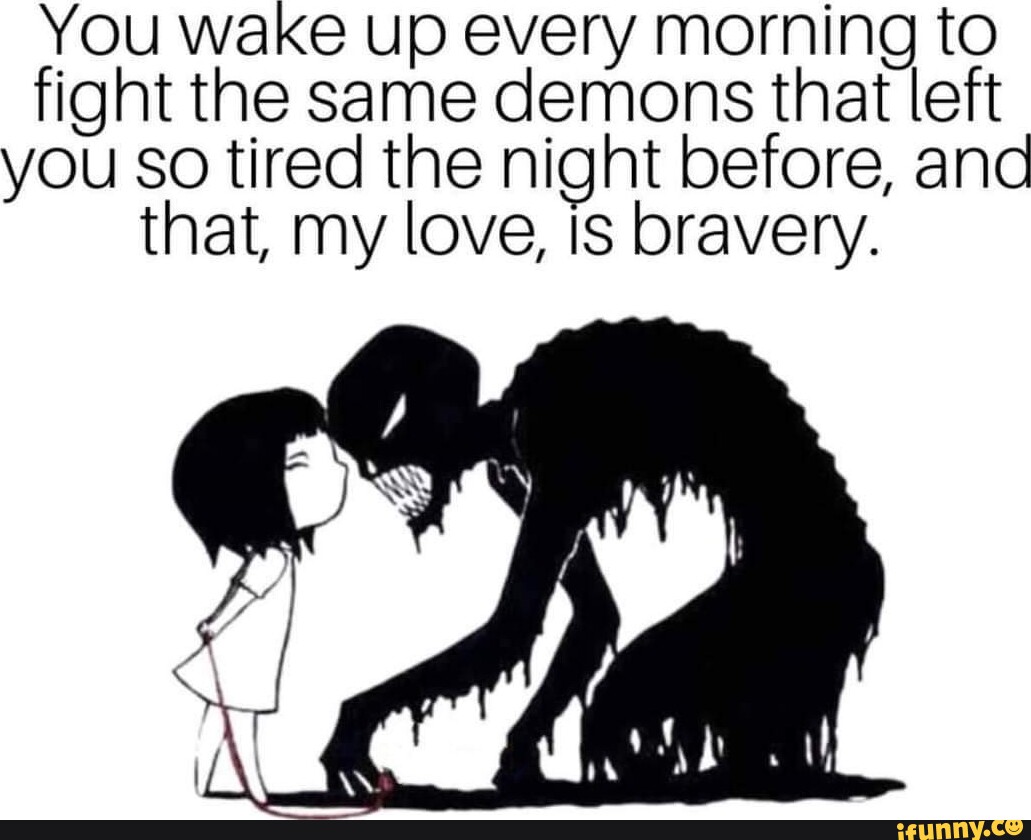 you-wake-up-every-morning-to-fight-the-same-demons-that-left-you-so