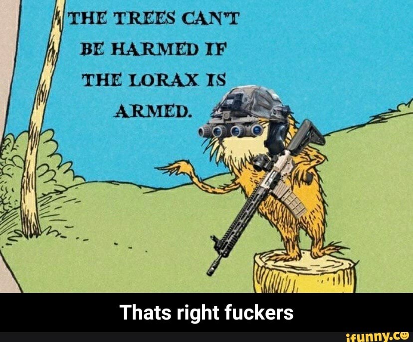 The Trees Cant Be Harmed When The Lorax Is Armed